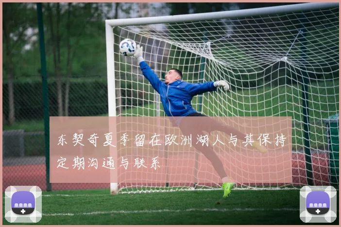 东契奇夏季留在欧洲湖人与其保持定期沟通与联系