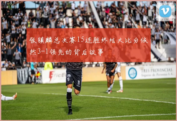张镇麟总决赛15连胜终结大比分依然3-1领先的背后故事